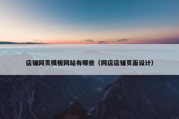 店铺网页模板网站有哪些（网店店铺页面设计）