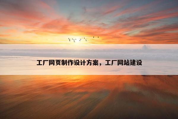 工厂网页制作设计方案，工厂网站建设