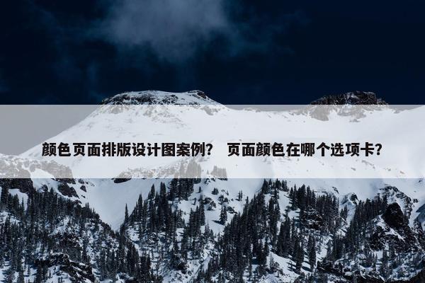 颜色页面排版设计图案例？ 页面颜色在哪个选项卡？