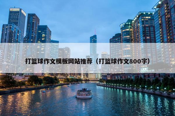 打篮球作文模板网站推荐（打篮球作文800字）