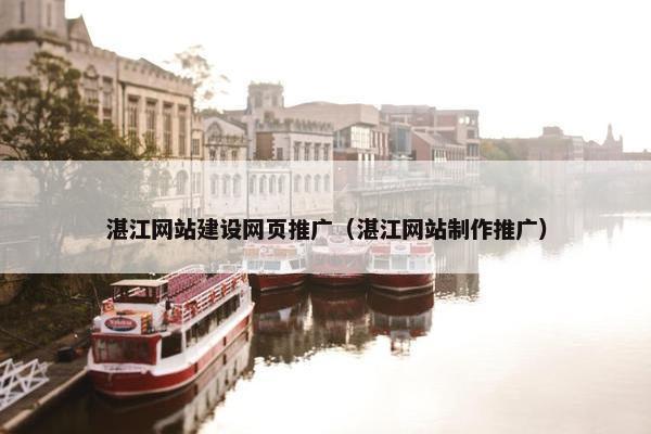 湛江网站建设网页推广（湛江网站制作推广）