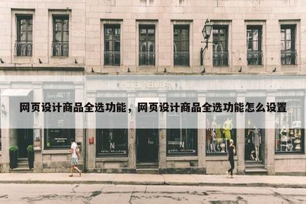 网页设计商品全选功能，网页设计商品全选功能怎么设置