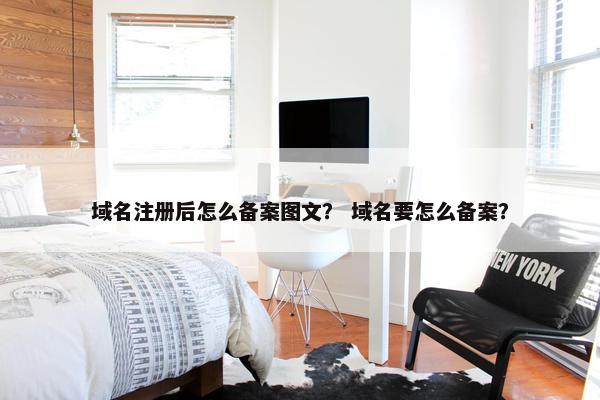 域名注册后怎么备案图文？ 域名要怎么备案？