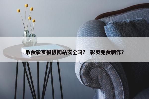 收费彩页模板网站安全吗？ 彩页免费制作？
