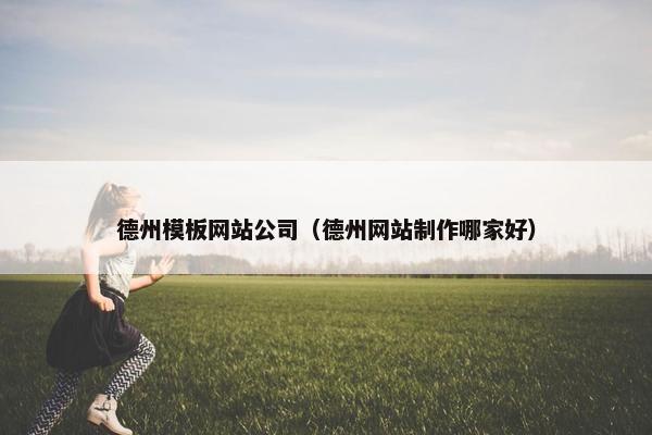 德州模板网站公司（德州网站制作哪家好）
