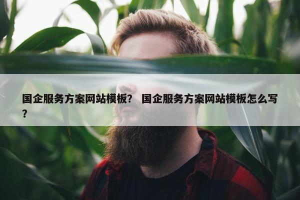 国企服务方案网站模板？ 国企服务方案网站模板怎么写？