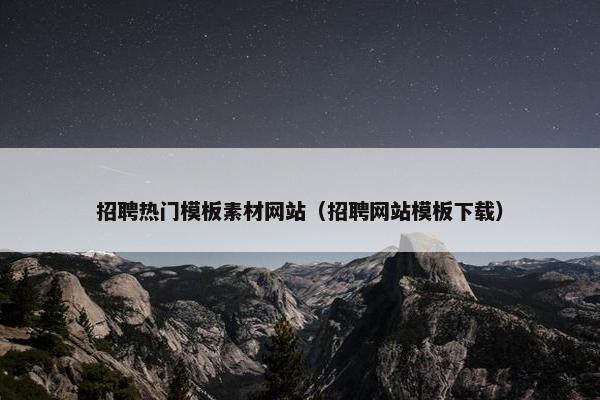 招聘热门模板素材网站（招聘网站模板下载）