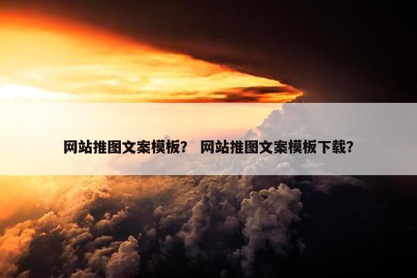 网站推图文案模板？ 网站推图文案模板下载？