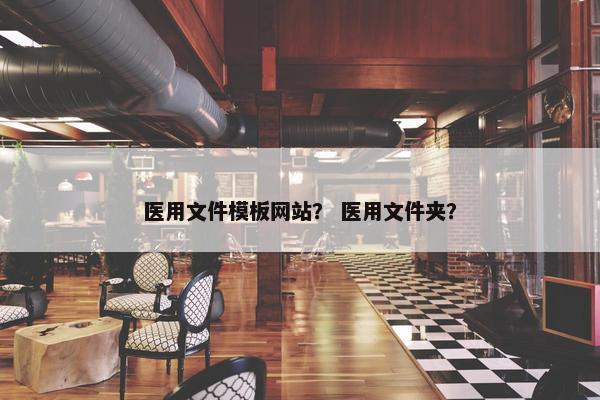 医用文件模板网站？ 医用文件夹？