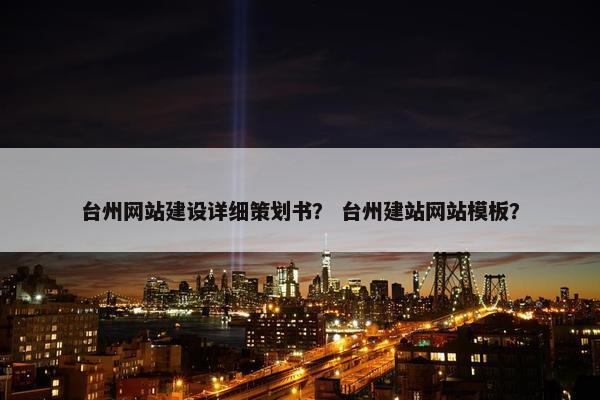 台州网站建设详细策划书？ 台州建站网站模板？