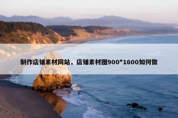 制作店铺素材网站，店铺素材图900*1600如何做