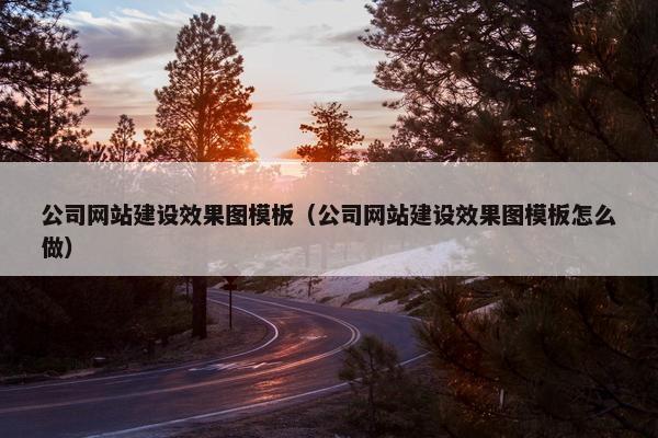 公司网站建设效果图模板（公司网站建设效果图模板怎么做）