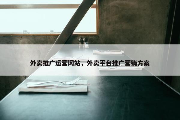 外卖推广运营网站，外卖平台推广营销方案