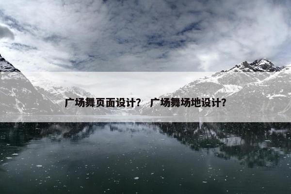 广场舞页面设计？ 广场舞场地设计？