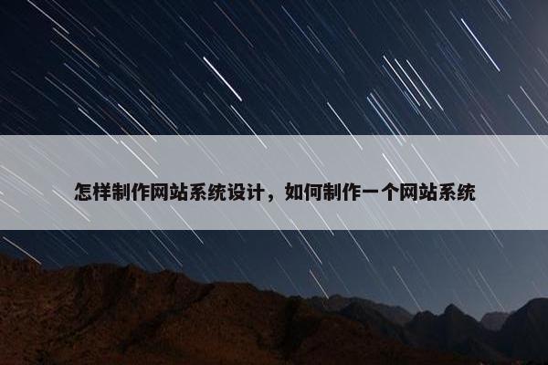 怎样制作网站系统设计，如何制作一个网站系统
