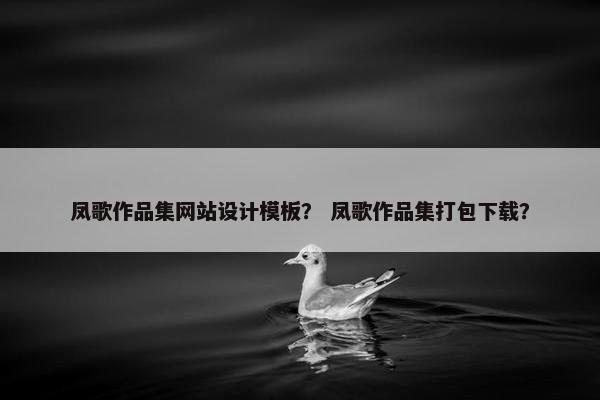 凤歌作品集网站设计模板？ 凤歌作品集打包下载？