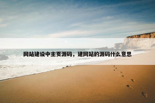 网站建设中主页源码，建网站的源码什么意思