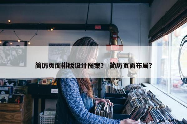 简历页面排版设计图案？ 简历页面布局？