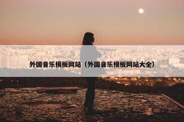 外国音乐模板网站（外国音乐模板网站大全）