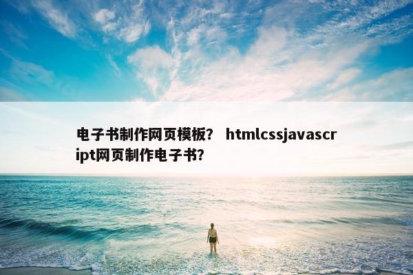 电子书制作网页模板？ htmlcssjavascript网页制作电子书？