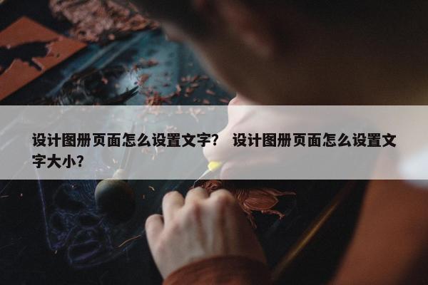 设计图册页面怎么设置文字？ 设计图册页面怎么设置文字大小？