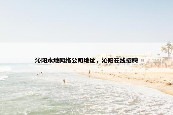 沁阳本地网络公司地址，沁阳在线招聘