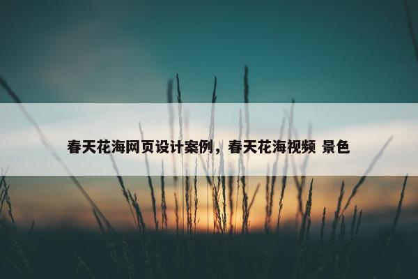 春天花海网页设计案例，春天花海视频 景色