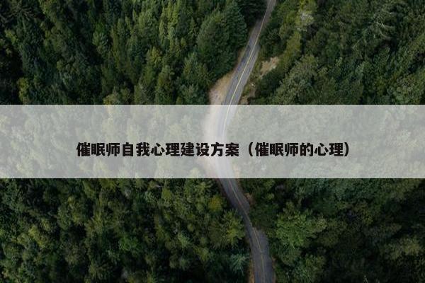 催眠师自我心理建设方案（催眠师的心理）
