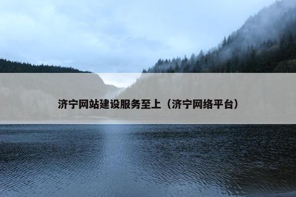 济宁网站建设服务至上（济宁网络平台）