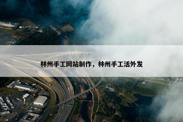 林州手工网站制作，林州手工活外发