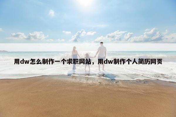 用dw怎么制作一个求职网站，用dw制作个人简历网页
