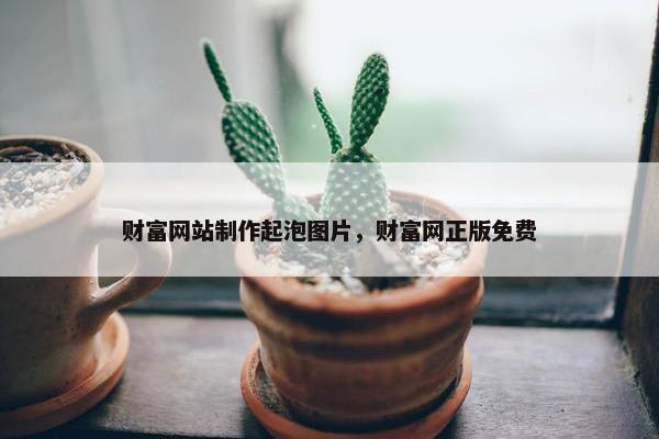 财富网站制作起泡图片，财富网正版免费