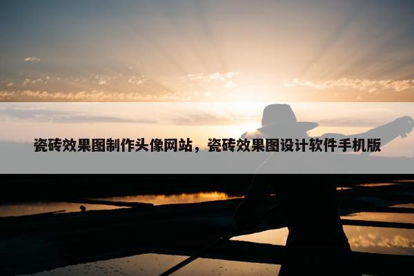 瓷砖效果图制作头像网站，瓷砖效果图设计软件手机版