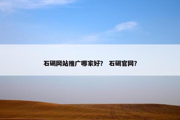 石碣网站推广哪家好？ 石碣官网？