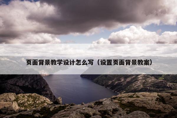 页面背景教学设计怎么写（设置页面背景教案）