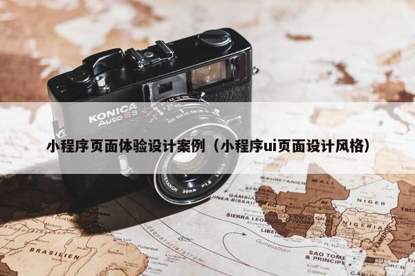 小程序页面体验设计案例（小程序ui页面设计风格）
