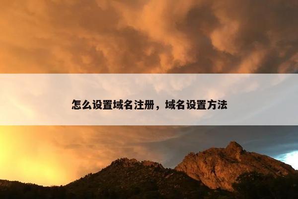 怎么设置域名注册，域名设置方法