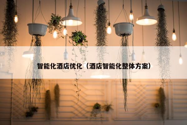 智能化酒店优化（酒店智能化整体方案）