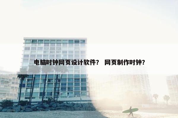 电脑时钟网页设计软件？ 网页制作时钟？