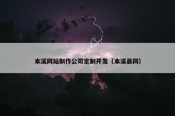 本溪网站制作公司定制开发（本溪县网）