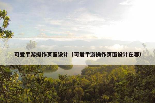 可爱手游操作页面设计（可爱手游操作页面设计在哪）