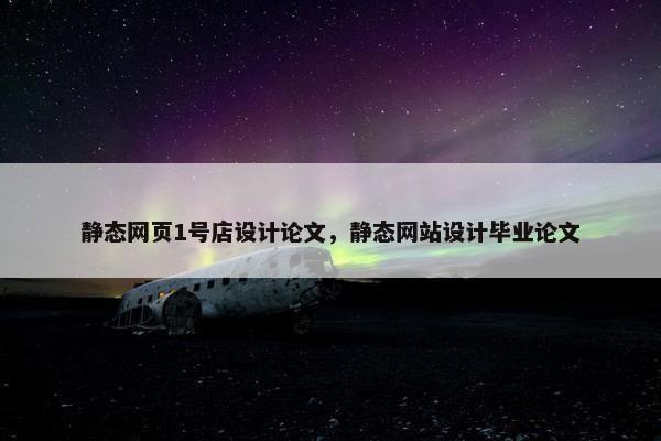 静态网页1号店设计论文，静态网站设计毕业论文