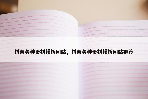 抖音各种素材模板网站，抖音各种素材模板网站推荐