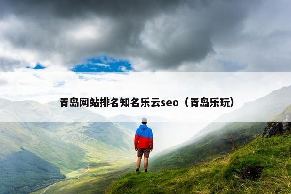 青岛网站排名知名乐云seo（青岛乐玩）