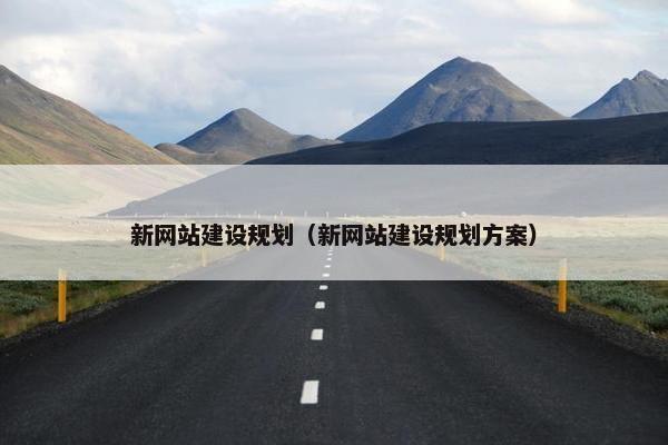 新网站建设规划（新网站建设规划方案）