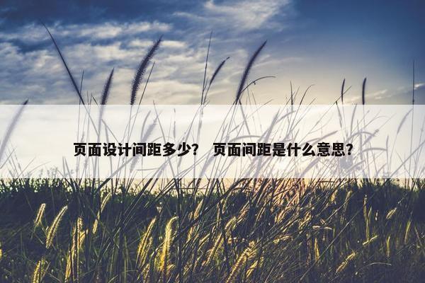 页面设计间距多少？ 页面间距是什么意思？