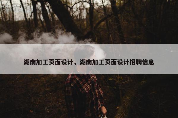 湖南加工页面设计，湖南加工页面设计招聘信息
