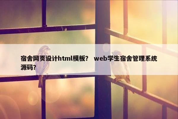 宿舍网页设计html模板？ web学生宿舍管理系统源码？