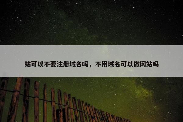 站可以不要注册域名吗，不用域名可以做网站吗