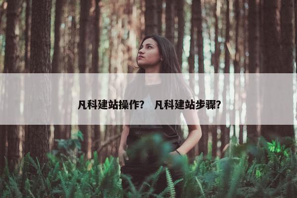 凡科建站操作？ 凡科建站步骤？